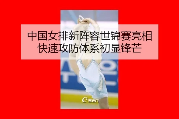 中国女排新阵容世锦赛亮相 快速攻防体系初显锋芒