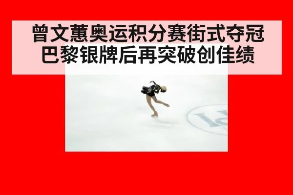 曾文蕙奥运积分赛街式夺冠巴黎银牌后再突破创佳绩